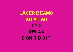 LASER BEAMS
AH AH AH