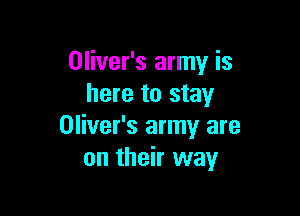 Oliver's army is
here to stay

Oliver's army are
on their way