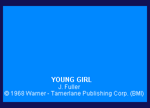 YOUNG GIRL
J Fuller
1968 Warner - Tamerlane Publishing Corp (BhJ1I)