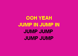 OOH YEAH
JUMP IN JUMP IN