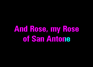 And Rose, my Rose

of San Antone