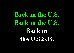 Back in the US.
Back in the US.

Back in
the U.S.S.R.