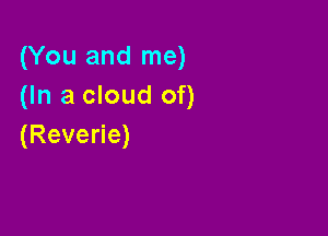 (You and me)
(In a cloud of)

(ReveHe)