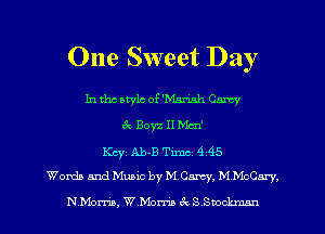 One Sweet Day

In tho atylc of 'Marinh Curvy
3c Bow II Mai
Key Ab-B Timc 4 45
Words and Music by M Cmy. M Mchrv.
NMor-na, W Mom ckS Shockxmn