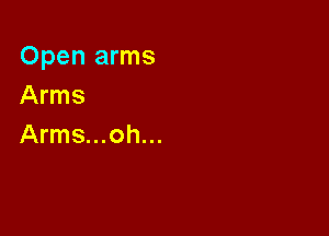 Open arms
Arms

Arms...oh...