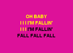 0H BABY
I I I I'M FALLIN'