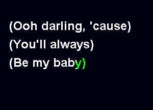 (Ooh darling, 'cause)
(You'll always)

(Be my baby)