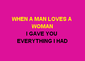 WHEN A MAN LOVES A
WOMAN