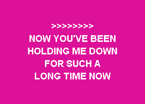 NOW YOU'VE BEEN
fKJLDHVGIWEIDOVWV

FORSUCHA
LONG TIME NOW