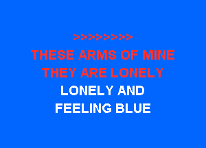 LONELY AND
FEELING BLUE
