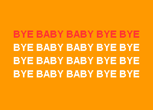 BYE BABY BABY BYE BYE