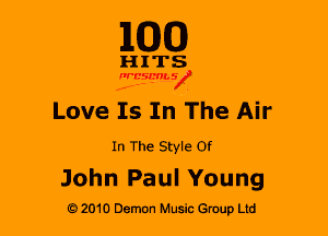 110(0)

HITS

nrcsmsx

Love Is In The Air

In The Style Of
John Paul Young

G 2010 Demon Music Group Ltd