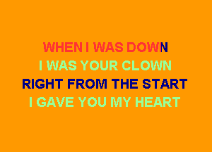 WHEN I WAS DOWN

RIGHT FROM THE START
