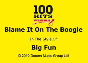 1m)

HITS

NESMbS
.,
f J

Blame It On The Boogie
In The Style or

Big Fun

Q) 2010 Demon Music Group Ltd