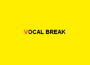 VOCAL BREAK