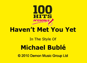 1M3)

HITS

NESMbS
.,
f J

Haven't Met You Yet

In The Style or

Michael Bubli3

Q) 2010 Demon Music Group Ltd