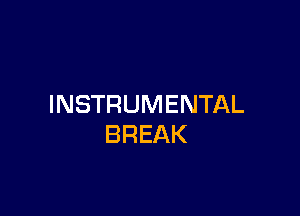 INSTRUMENTAL

BREAK