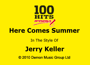 1M3)

HITS

NESMbS
.,
f J

Here Comes Summer

In The Style Of

Jerry Keller
Q) 2010 Demon Music Group Ltd