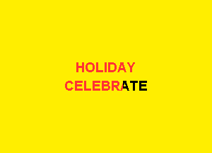 HOLIDAY
CELEBRATE