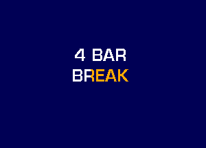 4 BAR
BREAK