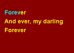 Forever
And ever, my darling

Forever