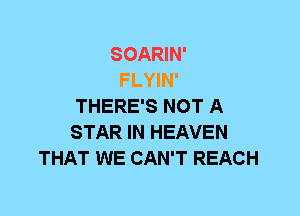 SOARIN'

THERE'S NOT A
STAR IN HEAVEN
THAT WE CAN'T REACH