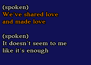 (spoken)
XVe'Ve shared love
and made love

(spoken)
It doesn't seem to me
like it's enough