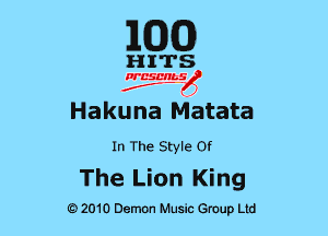 EGG)

HITS

PCSCHLS
f

Hakuna Matata

In The Style or

The Lion King

G)2010 Demon Music Group Ltd