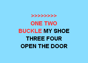 b-D-?-bb20'

ONE TWO
BUCKLE MY SHOE
THREE FOUR
OPEN THE DOOR