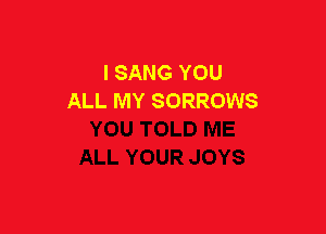 I SANG YOU
ALL MY SORROWS
