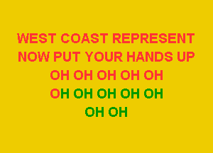 WEST COAST REPRESENT
NOW PUT YOUR HANDS UP
0H 0H 0H 0H 0H
0H 0H 0H 0H 0H
0H 0H