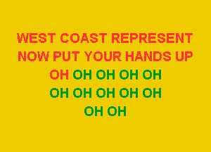 WEST COAST REPRESENT
NOW PUT YOUR HANDS UP
0H 0H 0H 0H 0H
0H 0H 0H 0H 0H
0H 0H