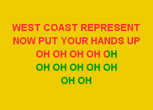 WEST COAST REPRESENT
NOW PUT YOUR HANDS UP
0H 0H 0H 0H 0H
0H 0H 0H 0H 0H
0H 0H