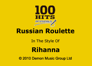 163(0)

H ITS
'21 EifL'lley'

Russian Roulette
In The Style Of

Rihanna

Q2010 Demon Music Group Ltd