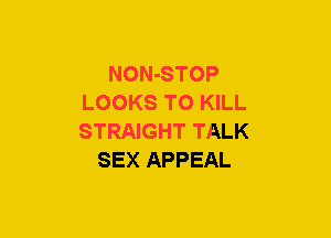 NON-STOP
LOOKS TO KILL
STRAIGHT TALK

SEX APPEAL