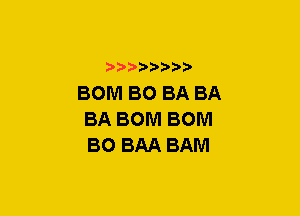 ???28888,

BOM BO BA BA
BA BOM BOM
BO BAA BAM