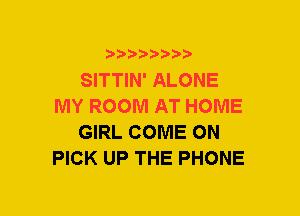 5??) 3

SITTIN' ALONE
MY ROOM AT HOME
GIRL COME ON
PICK UP THE PHONE
