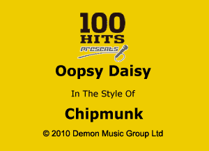 163(0)

H ITS
'21 EifL'lley'

Oopsy Daisy
In The Style Of

Chipmunk

Q2010 Demon Music Group Ltd