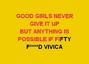 GOOD GIRLS NEVER
GIVE IT UP
BUT ANYTHING IS
POSSIBLE IF FIFTY
meD VIVICA