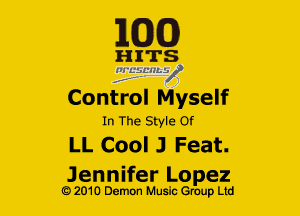 10(0)

HITS
liggL-MLV
Control Myself

In The Style Of

LL Cool J Feat.

Jennifer Lopez
Q2010 Demon Music Group Ltd