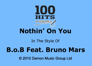 MM)

HITS
........... 7t

Nothin' On You

In The Style Of

3.0.3 Feat. Bruno MEWS
a 2010 Demon Music Gruup Ltd