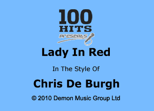 BEND)

H ITS
11.5213,sz

Lady In Red

In The Style or

Chris De Burgh

e 2010 Demon Music Group Ltd