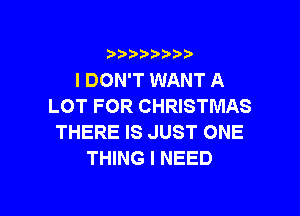 i888a'b b

I DON'T WANT A
LOT FOR CHRISTMAS

THERE IS JUST ONE
THING I NEED