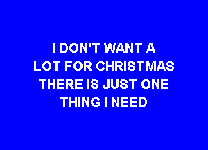 I DON'T WANT A
LOT FOR CHRISTMAS

THERE IS JUST ONE
THING I NEED