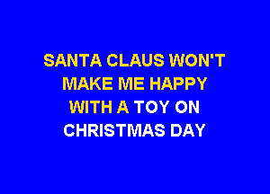 SANTA CLAUS WON'T
MAKE ME HAPPY

WITH A TOY ON
CHRISTMAS DAY
