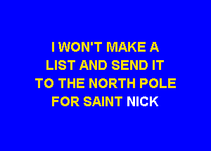 I WON'T MAKE A
LIST AND SEND IT

TO THE NORTH POLE
FOR SAINT NICK