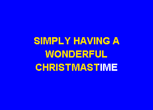 SIMPLY HAVING A
WONDERFUL

CHRISTMASTIME