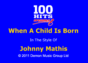 101(0)

HITS
4W

When A Child Is Born

In The Style Of

Johnny Mathis

Q 2011 Demon Music Group Ltd