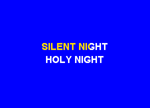 SILENT NIGHT

HOLY NIGHT