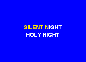 SILENT NIGHT

HOLY NIGHT